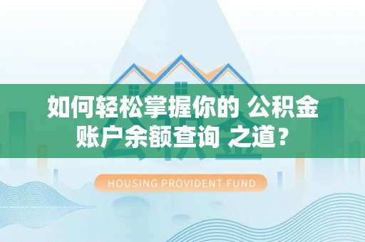 栖霞如何轻松掌握你的 公积金账户余额查询 之道？