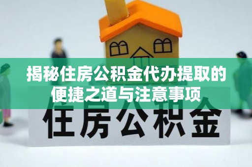 栖霞揭秘住房公积金代办提取的便捷之道与注意事项