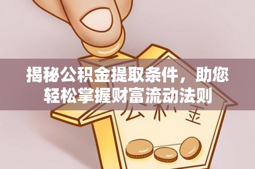 栖霞揭秘公积金提取条件，助您轻松掌握财富流动法则