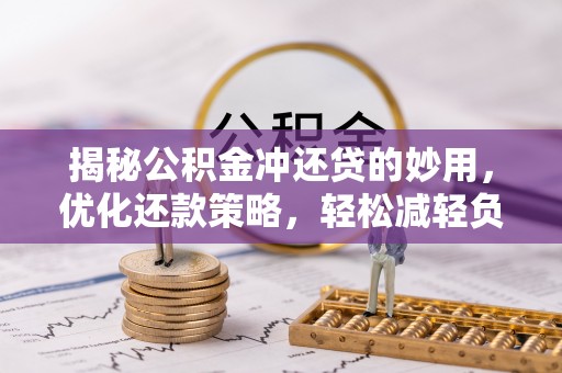 栖霞揭秘公积金冲还贷的妙用，优化还款策略，轻松减轻负担