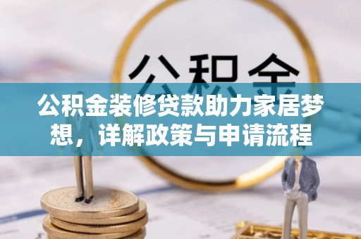 栖霞公积金装修贷款助力家居梦想，详解政策与申请流程