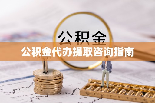 栖霞公积金代办提取咨询指南