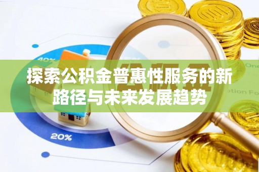 栖霞探索公积金普惠性服务的新路径与未来发展趋势
