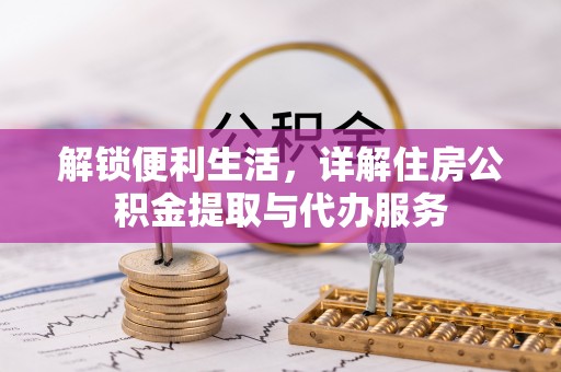 栖霞解锁便利生活，详解住房公积金提取与代办服务