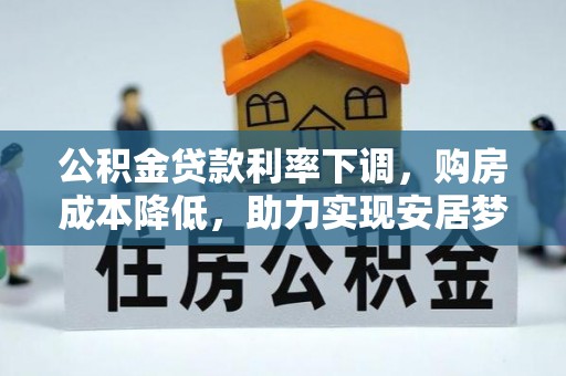 栖霞公积金贷款利率下调，购房成本降低，助力实现安居梦想