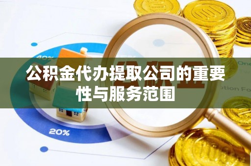 栖霞公积金代办提取公司的重要性与服务范围
