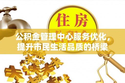 栖霞公积金管理中心服务优化，提升市民生活品质的桥梁