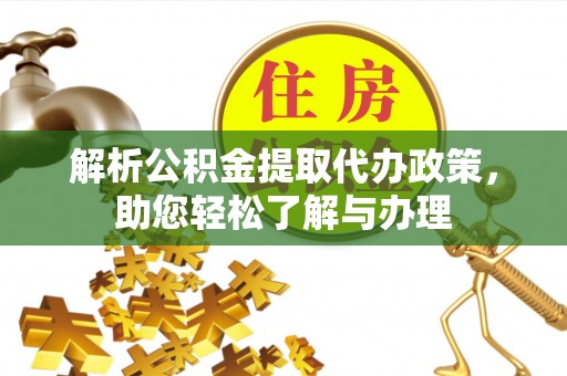 栖霞解析公积金提取代办政策，助您轻松了解与办理