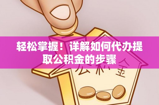 栖霞轻松掌握！详解如何代办提取公积金的步骤