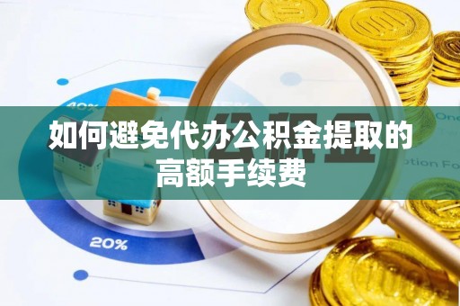 栖霞如何避免代办公积金提取的高额手续费