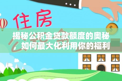 栖霞揭秘公积金贷款额度的奥秘，如何最大化利用你的福利？