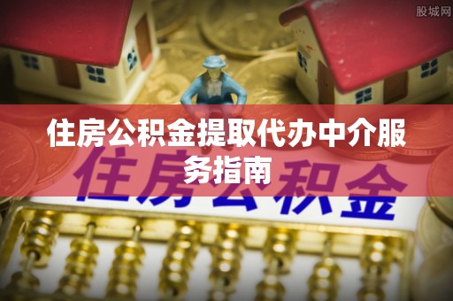 栖霞住房公积金提取代办中介服务指南