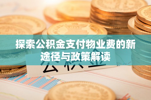 栖霞探索公积金支付物业费的新途径与政策解读