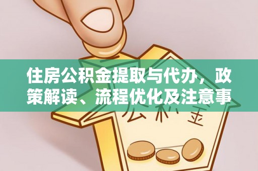 栖霞住房公积金提取与代办，政策解读、流程优化及注意事项