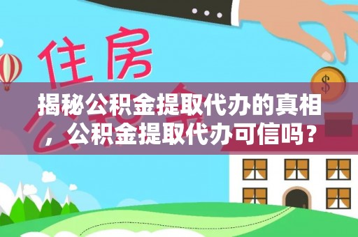 栖霞揭秘公积金提取代办的真相，公积金提取代办可信吗？