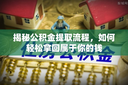 栖霞揭秘公积金提取流程，如何轻松拿回属于你的钱