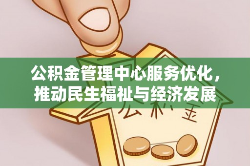 栖霞公积金管理中心服务优化，推动民生福祉与经济发展