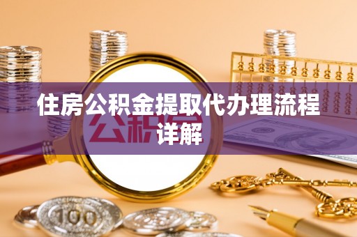 栖霞住房公积金提取代办理流程详解