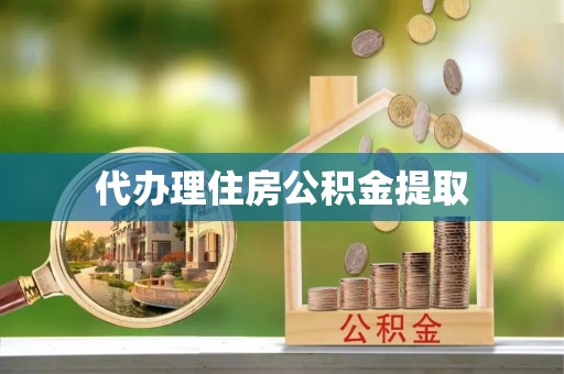 栖霞代办理住房公积金提取