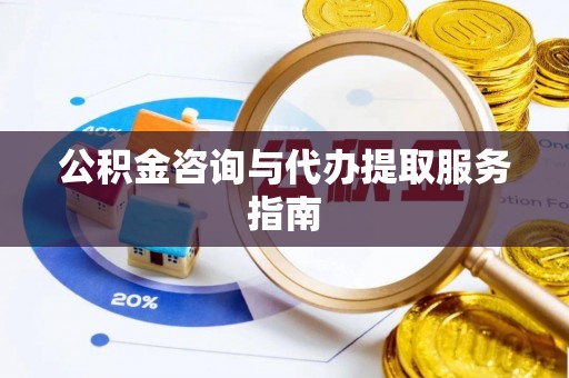 栖霞公积金咨询与代办提取服务指南