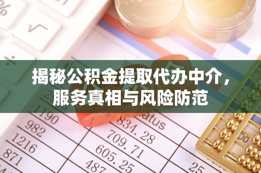 栖霞揭秘公积金提取代办中介，服务真相与风险防范