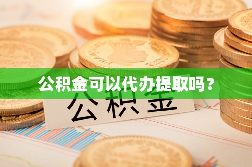 栖霞公积金可以代办提取吗？