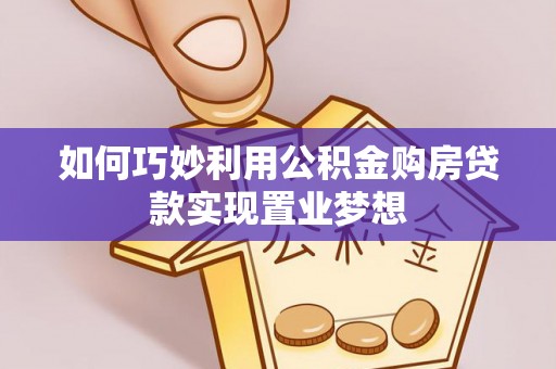栖霞如何巧妙利用公积金购房贷款实现置业梦想