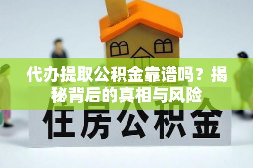 栖霞代办提取公积金靠谱吗？揭秘背后的真相与风险