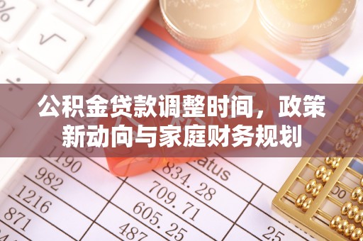 栖霞公积金贷款调整时间，政策新动向与家庭财务规划