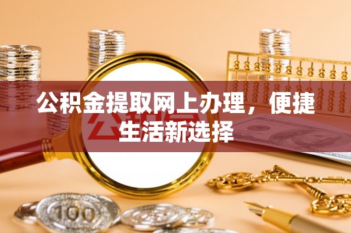栖霞公积金提取网上办理，便捷生活新选择