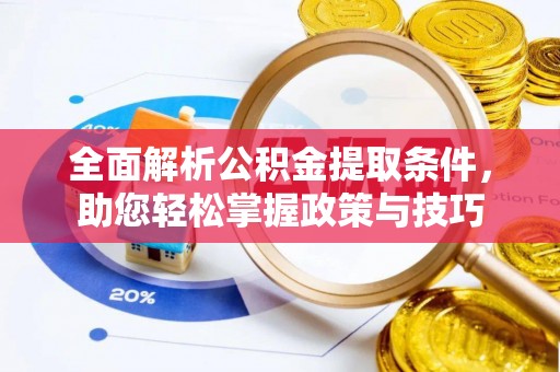 栖霞全面解析公积金提取条件，助您轻松掌握政策与技巧