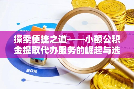 栖霞探索便捷之道——小额公积金提取代办服务的崛起与选择