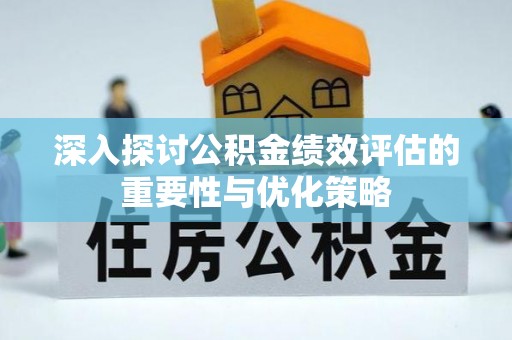 栖霞深入探讨公积金绩效评估的重要性与优化策略