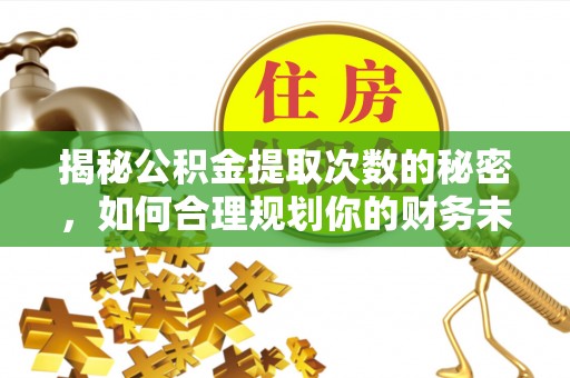 栖霞揭秘公积金提取次数的秘密，如何合理规划你的财务未来？