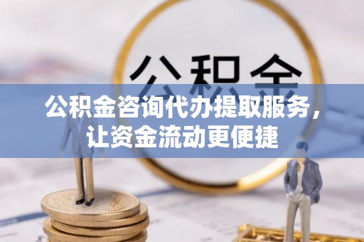 栖霞公积金咨询代办提取服务，让资金流动更便捷