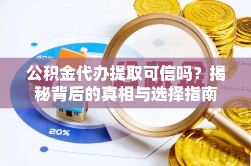 栖霞公积金代办提取可信吗？揭秘背后的真相与选择指南